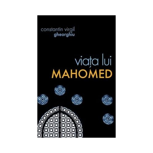Viata lui Mahomed - Constantin Virgil Gheorghiu. Traducere: Gheorghita Ciocioi