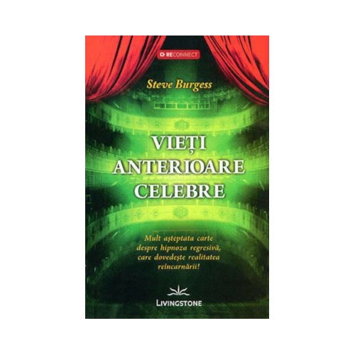 Vieti anterioare celebre. Mult asteptata carte despre hipnoza regresiva, care dovedeste realitatea reincarnarii! - Steve Burgess