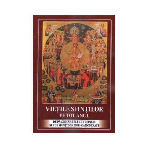 Vietile sfintilor pe tot anul. Dupa sinaxarele din mineie si ale sfintilor nou-canonizati