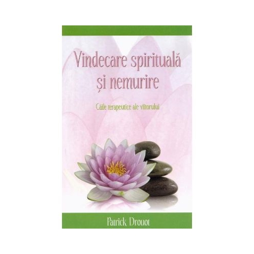 Vindecare spirituala si nemurire. Caile terapeutice ale viitorului - Patrick Drouot