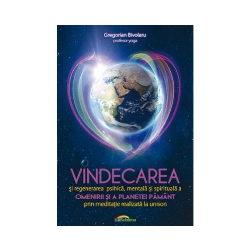 Vindecarea si regenerarea psihica, mentala si spirituala a omenirii si a planetei Pamant prin meditatie realizata la unison - Gregorian Bivolaru