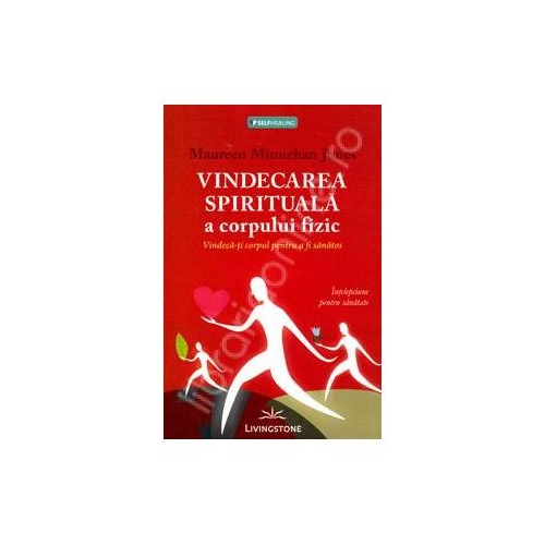 Vindecarea spirituala a corpului fizic - Maureen Minnehan Jones