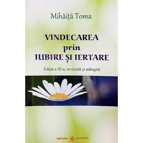 Vindecarea prin iubire si iertare - Mihaita Toma