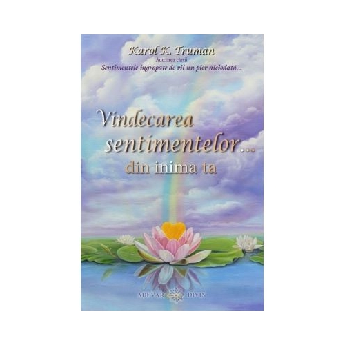 Vindecarea sentimentelor… din inima ta - Karol K. Truman