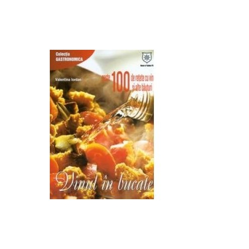 Vinul in bucate - Peste 100 de retete cu vin si alte bauturi - Valentina Iordan