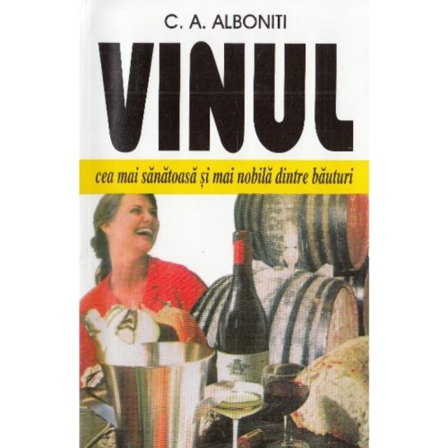 Vinul. Cea mai sanatoasa si mai nobila dintre bauturi - C. A. Alboniti