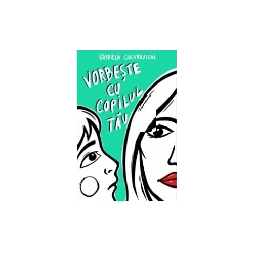 Vorbeste cu copilul tau - Gabriela Ciucurovschi