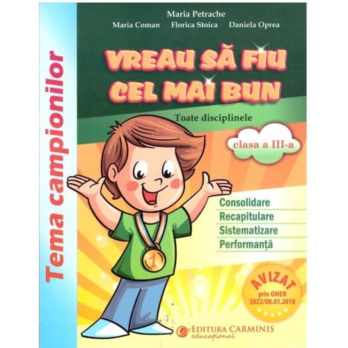 Vreau sa fiu cel mai bun clasa a III-a. Toate disciplinele (Consolidare, Recapitulare, Sistematizare, Performanta) - Maria Petrache, Maria Coman, Florica Stoica, Daniela Oprea, editura Carminis