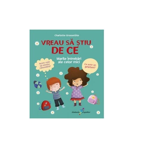 Vreau sa stiu de ce. Marile intrebari ale celor mici - Charlotte Grossetete