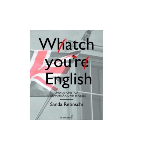 Watch your English. Ghid de fonetica si gramatica a limbii engleze - Sanda Retinschi