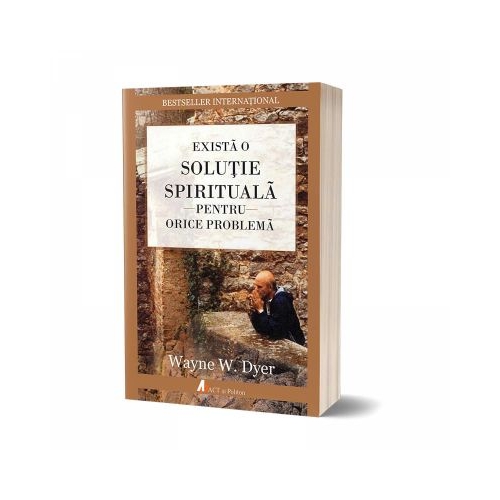 Exista o solutie spirituala pentru orice problema - Wayne W. Dyer