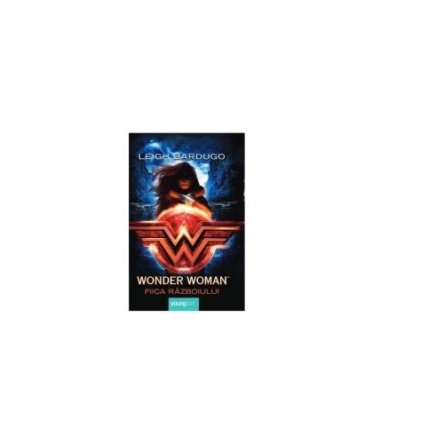 Wonder Woman. Fiica Razboiului - Leigh Bardugo