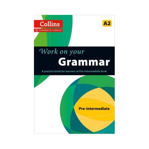 Work on Yourâ€¦ - Grammar A2. A practice book for learners at Pre-Intermediate level. Manuale auxiliare in limba engleza, editura Collins