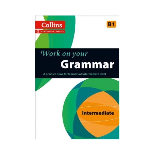 Work on Yourâ€¦ - Grammar B1. A practice book for learners at Intermediate level. Manuale auxiliare in limba engleza, editura Collins