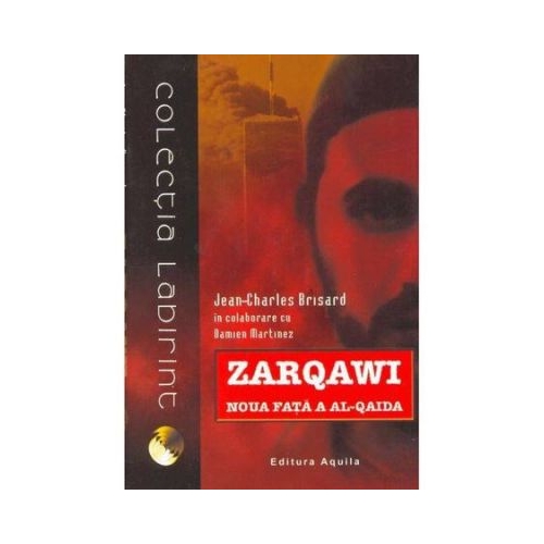 Zarqawi, noua fata a Al-Qaida - Jean Charles-Brisard, Damien Martinez, Ed. Aquila