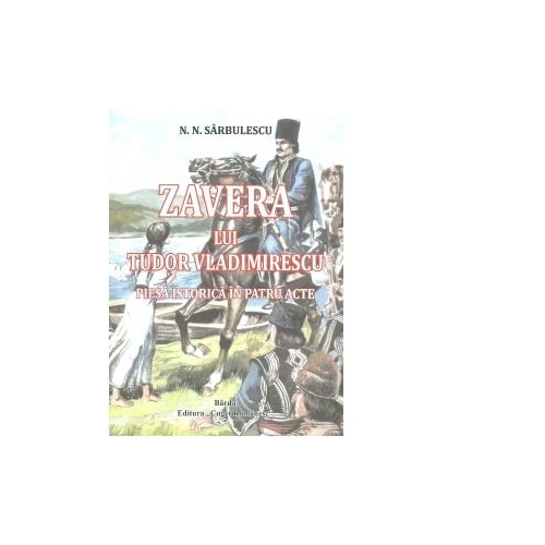 Zavera lui Tudor Vladimirescu. Piesa istorica in patru acte - N. N. Sarbulescu