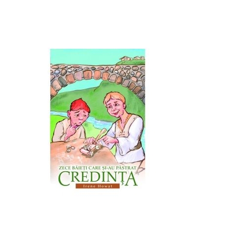 Zece baieti care si-au pastrat credinta - Irene Howat, editura Casa Carti