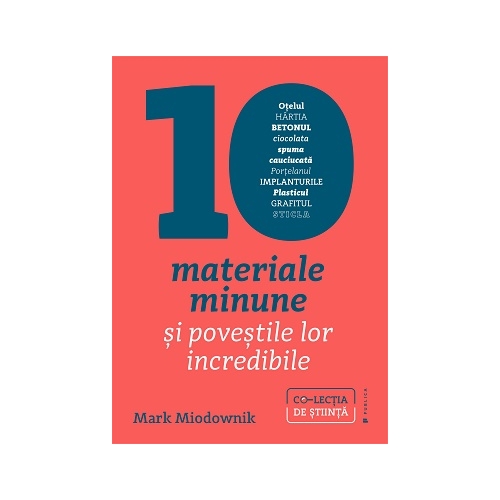Zece materiale minune si povestile lor incredibile - Mark Andrew Miodownik