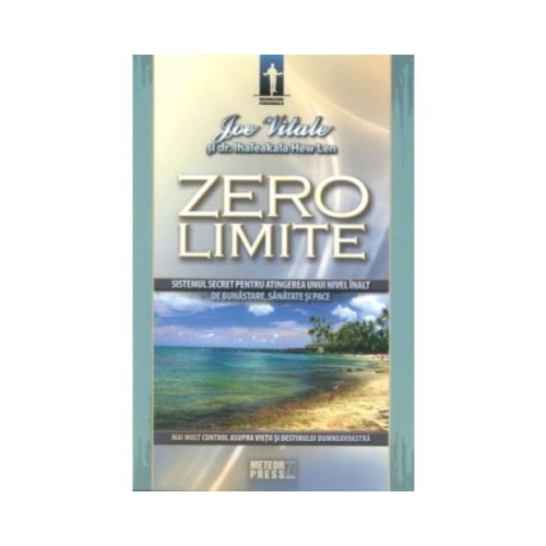 Zero limite. Sistemul secret pentru atingerea unui nivel inalt de sanatate, bunastare si pace - Joe Vitale Motivational Meteor Press