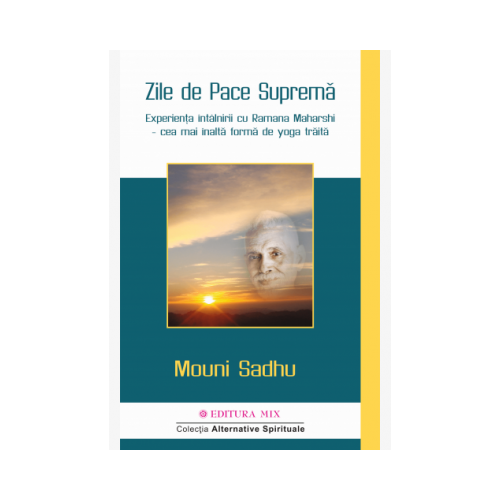 Zile de Pace Suprema Experienta intalnirii cu Ramana Maharshi, cea mai inalta forma de yoga traita - Mouni Sadhu