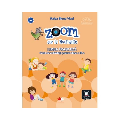 Zoom sur la Roumanie. Limba franceza, caiet de activitati pentru clasa a III-a - Elena Raisa Vlad