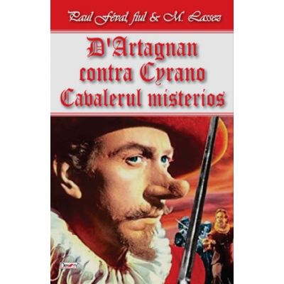 D Artagnan contra Cyrano - Cavalerul Mystere - Paul Feval, fiul & M. Lassez