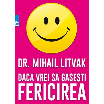 Daca vrei sa gasesti fericirea! Manual de psihologia si psihoterapia comunicarii - Mihail Litvak