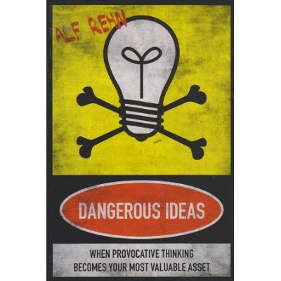 Dangerous Ideas. When Provocative Thinking Becomes Your Most Valuable Asset - Alf Rehn