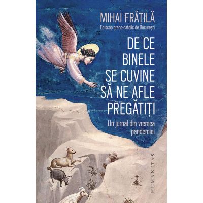 De ce Binele se cuvine sa ne afle pregatiti. Un jurnal din vremea pandemiei - Mihai Fratila