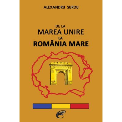 De la Marea Unire la Romania Mare – Alexandru Surdu