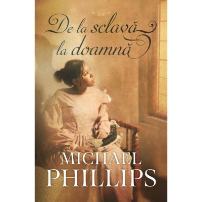 De la sclava la doamna vol. 2 (SERIA Verisoarele din Carolina) - Michael Phillips