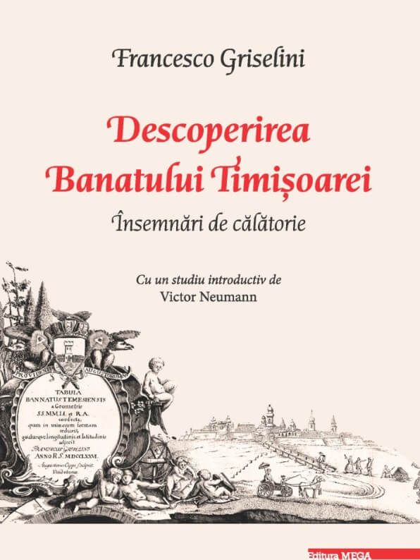 Descoperirea Banatului Timisoarei. Insemnari de calatorie - Francesco Griselini