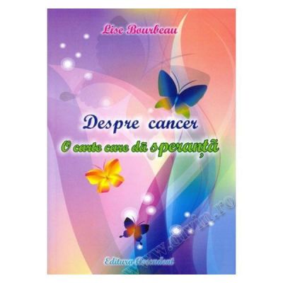 Despre cancer. O carte care da speranta - Lise Bourbeau