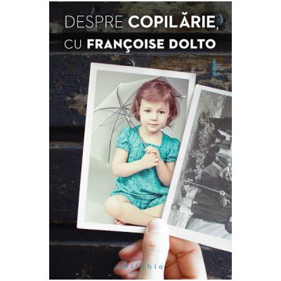 Despre copilarie - Francoise Dolto