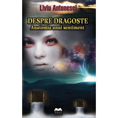 Despre dragoste. Anatomia unui sentiment - Liviu Antonesei