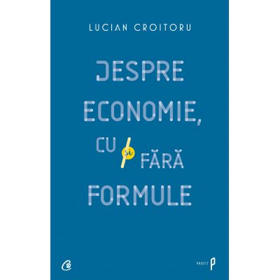 Despre economie, cu si fara formule - Lucian Croitoru