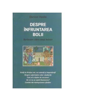 Despre infruntarea bolii. Scrisoare catre omul bolnav - Danion Vasile