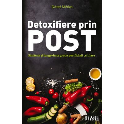 Detoxifiere prin post. Sanatate si longevitate gratie purificarii celulare - Desire Merien