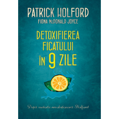 Detoxifierea ficatului in 9 zile - Fiona McDonald Joyce, Patrick Holford