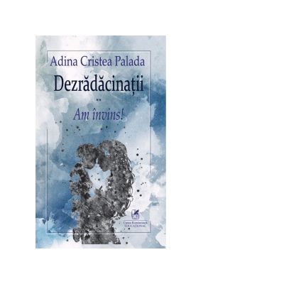 Dezradacinatii. Volumul 2. Am invins! - Adina Cristea Palada