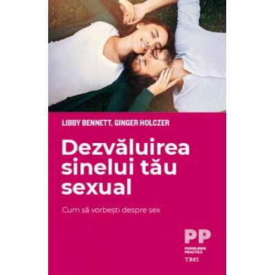 Dezvaluirea sinelui tau sexual. Cum sa vorbesti despre sex - Libby Bennett, Ginger Holczer