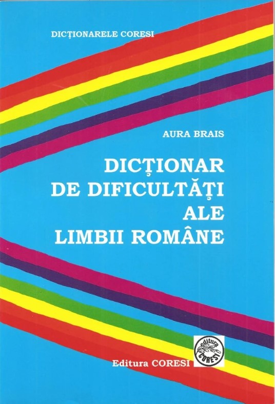 Dictionar de dificultati ale limbii romane - Aura Brais