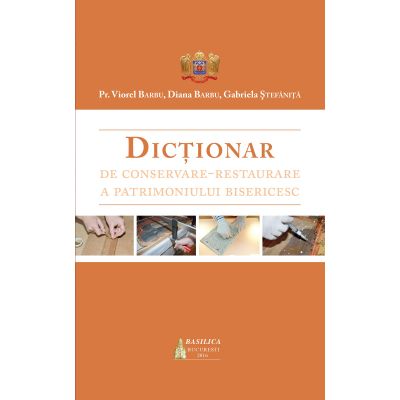 Dictionar de conservare-restaurare a patrimoniului bisericesc - Preot Viorel Barbu, Diana Barbu, Gabriela Stefanita