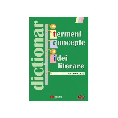 Dictionar de termeni, concepte si idei literare - Adrian Costache