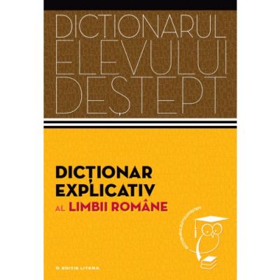 Dictionarul elevului destept. Dictionar explicativ al limbii romane - Elena Comsulea, Valentina Serban, Sabina Teius