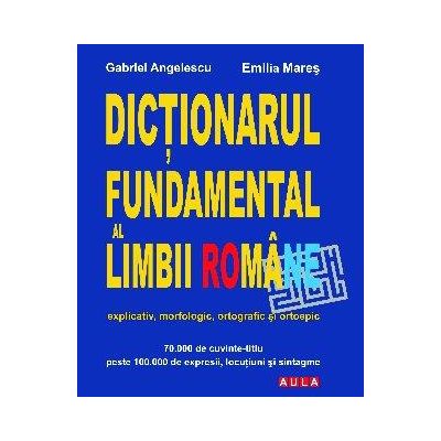 Dictionarul fundamental al limbii romane (editie cartonata) - Mares Angelescu