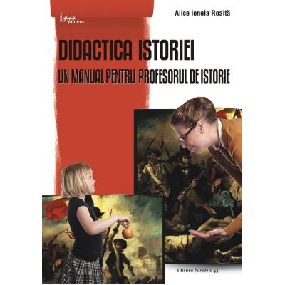 Didactica istoriei. Un manual pentru profesorul de istorie - Alice Ionela Roaita