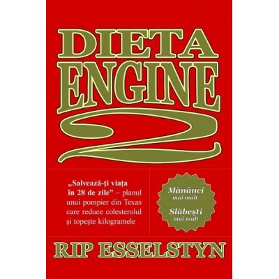 Dieta Engine 2. Salveaza-ti viata in 28 de zile - Rip Esselstyn