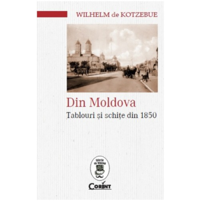 Din Moldova. Tablouri și schițe din 1850 - Wilhelm de Kotzebue