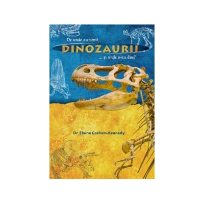 Dinozaurii. De unde au venit si unde s-au dus - Elaine Graham-Kennedy